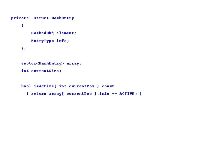 private: struct Hash. Entry { Hashed. Obj element; Entry. Type info; }; vector<Hash. Entry>