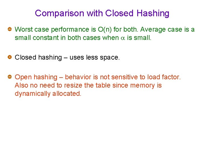 Comparison with Closed Hashing Worst case performance is O(n) for both. Average case is