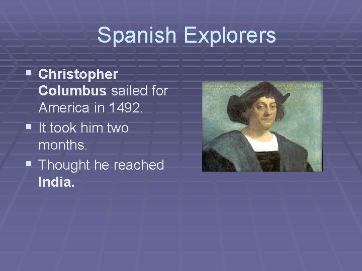 Spanish Explorers § Christopher Columbus sailed for America in 1492. § It took him