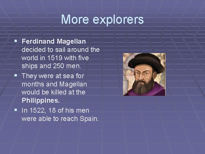 More explorers § Ferdinand Magellan decided to sail around the world in 1519 with