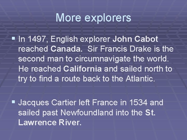 More explorers § In 1497, English explorer John Cabot reached Canada. Sir Francis Drake