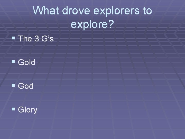 What drove explorers to explore? § The 3 G’s § Gold § God §