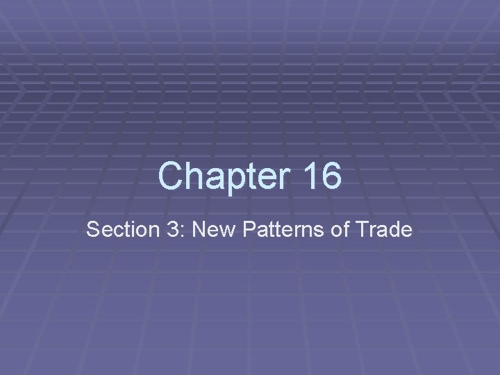 Chapter 16 Section 3: New Patterns of Trade 