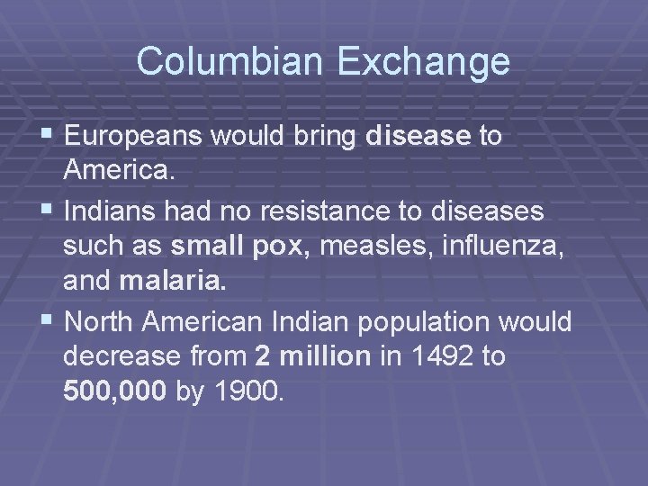 Columbian Exchange § Europeans would bring disease to America. § Indians had no resistance