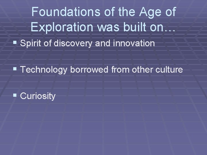 Foundations of the Age of Exploration was built on… § Spirit of discovery and