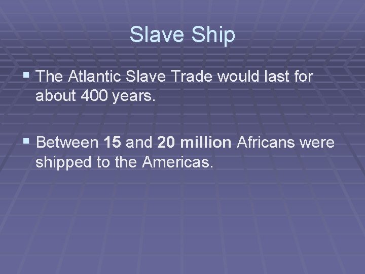 Slave Ship § The Atlantic Slave Trade would last for about 400 years. §