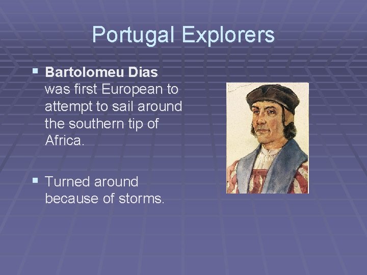 Portugal Explorers § Bartolomeu Dias was first European to attempt to sail around the