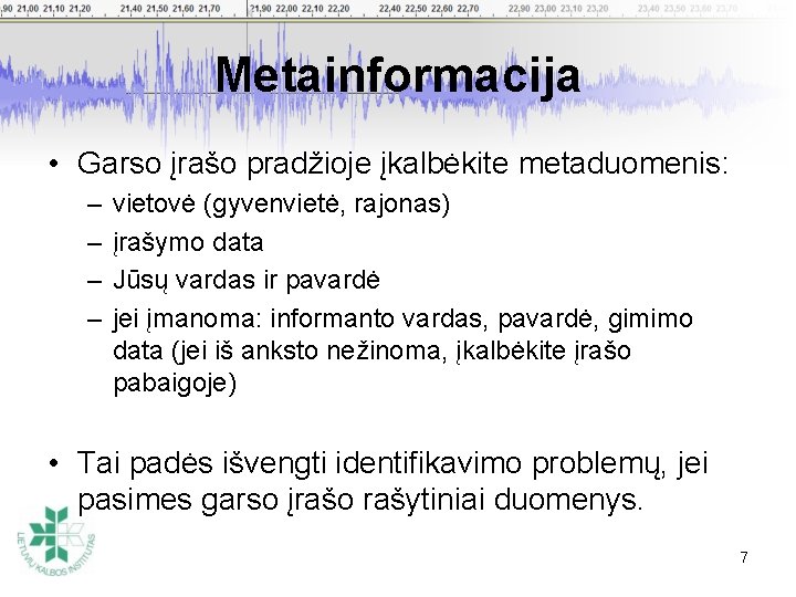 Metainformacija • Garso įrašo pradžioje įkalbėkite metaduomenis: – – vietovė (gyvenvietė, rajonas) įrašymo data