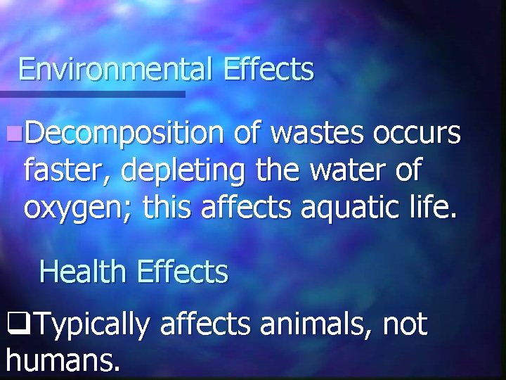 Environmental Effects n. Decomposition of wastes occurs faster, depleting the water of oxygen; this