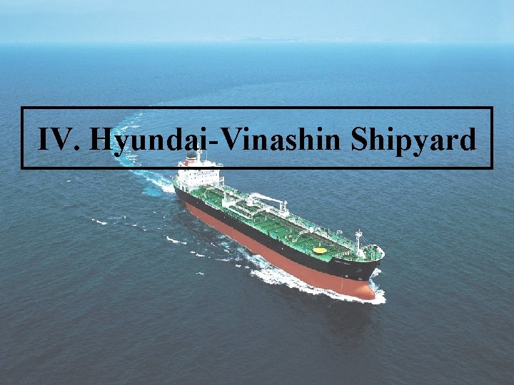 IV. Hyundai-Vinashin Shipyard 