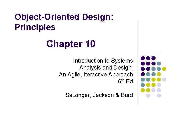 Object-Oriented Design: Principles Chapter 10 Introduction to Systems Analysis and Design: An Agile, Iteractive
