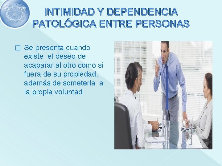 INTIMIDAD Y DEPENDENCIA PATOLÓGICA ENTRE PERSONAS � Se presenta cuando existe el deseo de