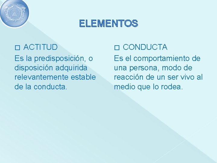 ELEMENTOS ACTITUD Es la predisposición, o disposición adquirida relevantemente estable de la conducta. �