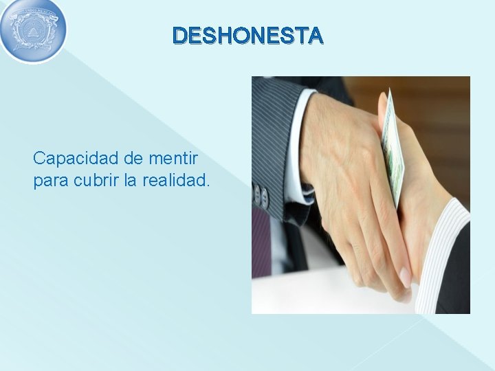 DESHONESTA Capacidad de mentir para cubrir la realidad. 