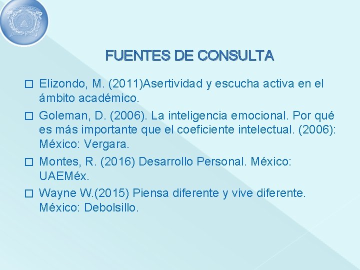 FUENTES DE CONSULTA Elizondo, M. (2011)Asertividad y escucha activa en el ámbito académico. �