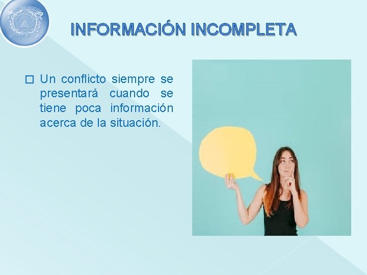 INFORMACIÓN INCOMPLETA � Un conflicto siempre se presentará cuando se tiene poca información acerca