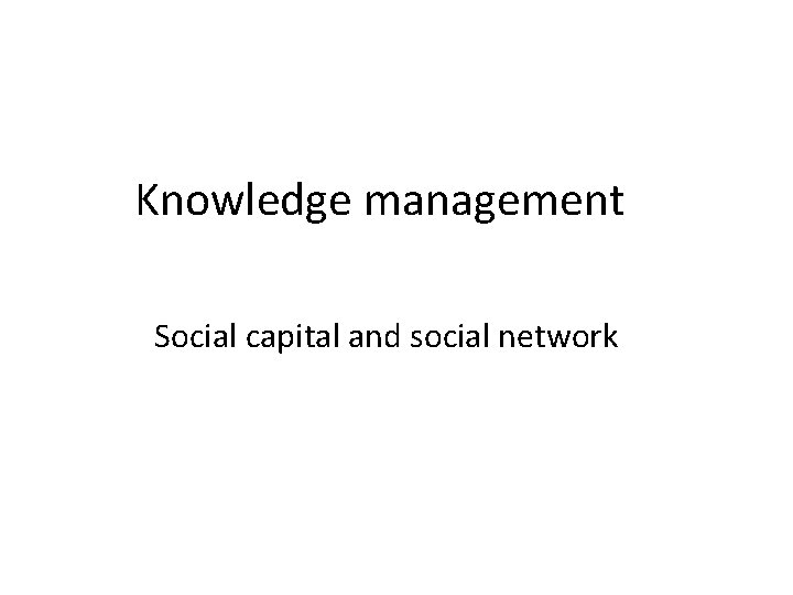 Knowledge management Social capital and social network Complementary