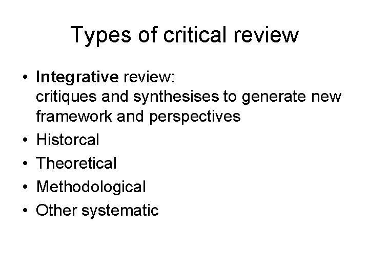 Types of critical review • Integrative review: critiques and synthesises to generate new framework