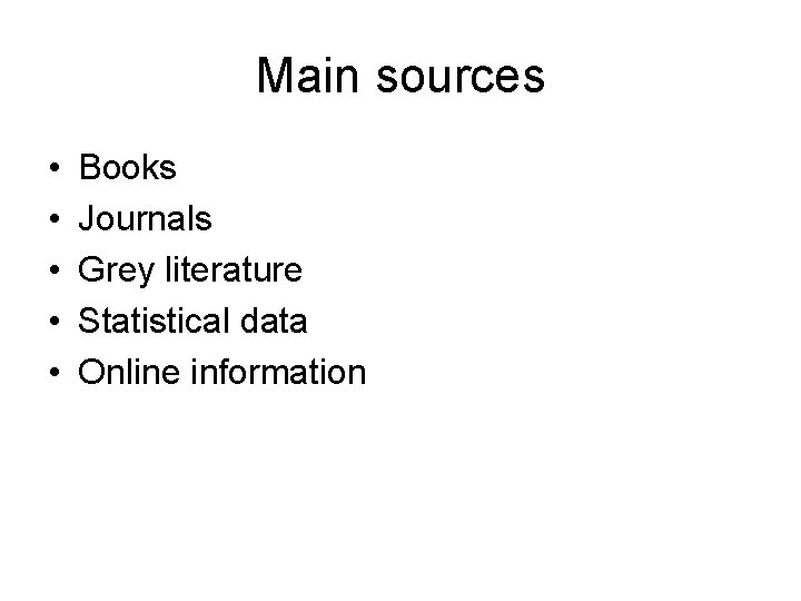 Main sources • • • Books Journals Grey literature Statistical data Online information 