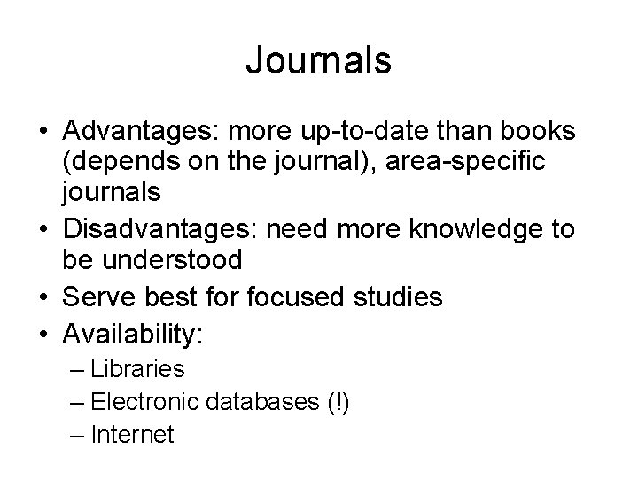 Journals • Advantages: more up-to-date than books (depends on the journal), area-specific journals •