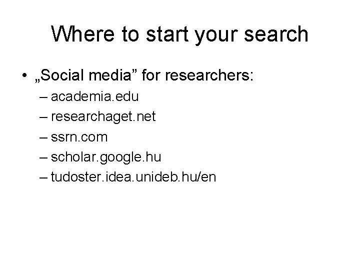 Where to start your search • „Social media” for researchers: – academia. edu –