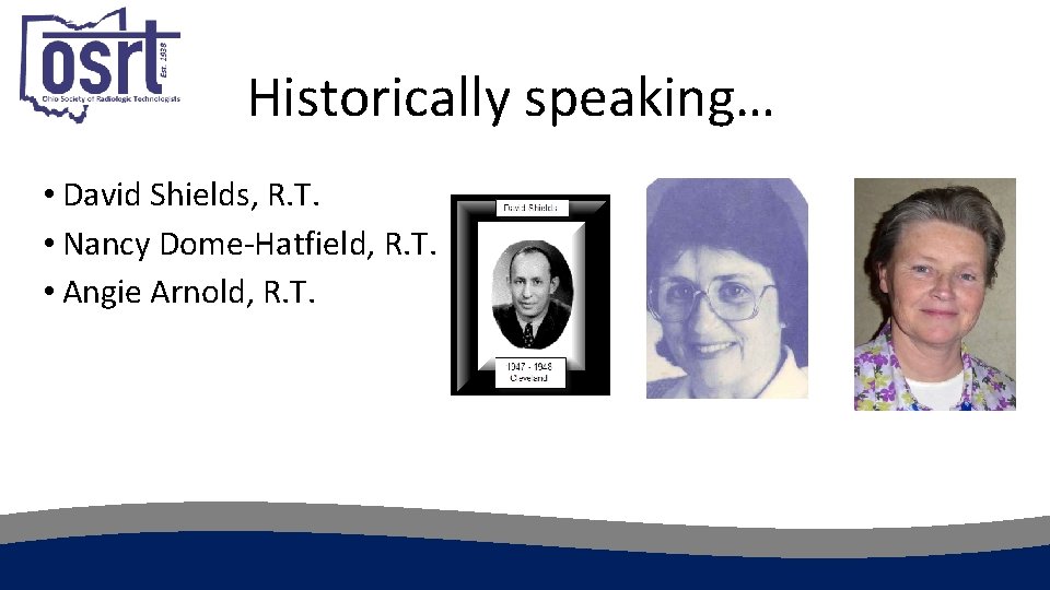 Historically speaking… • David Shields, R. T. • Nancy Dome-Hatfield, R. T. • Angie