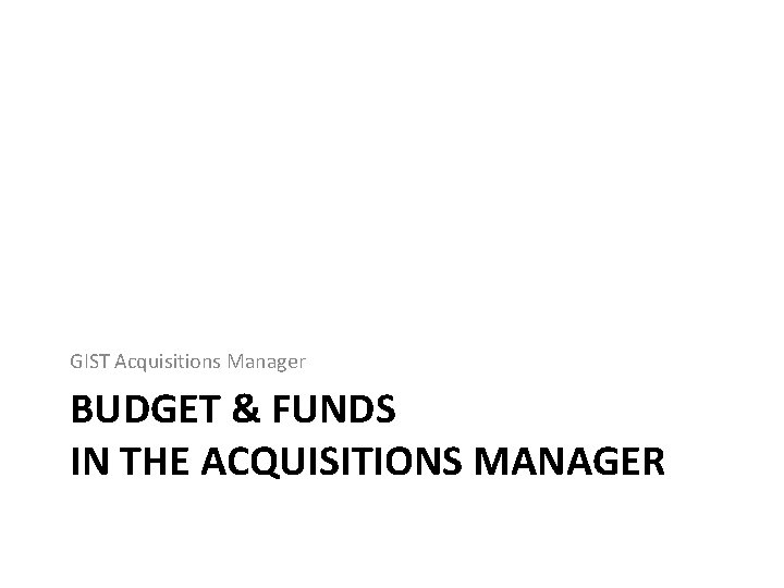 GIST Acquisitions Manager BUDGET & FUNDS IN THE ACQUISITIONS MANAGER 