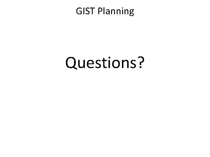 GIST Planning Questions? 