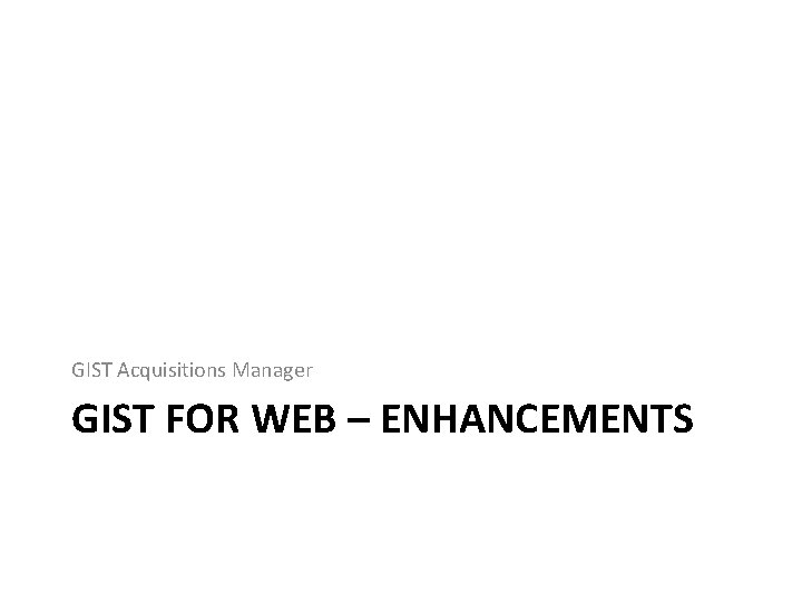 GIST Acquisitions Manager GIST FOR WEB – ENHANCEMENTS 