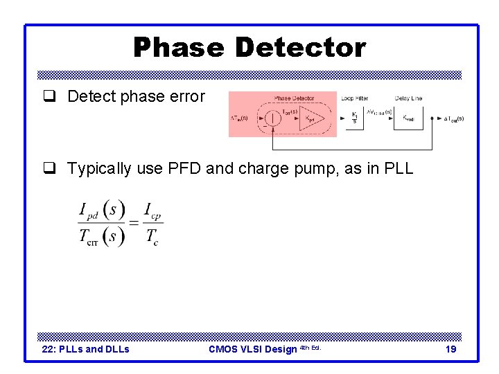 Phase Detector q Detect phase error q Typically use PFD and charge pump, as