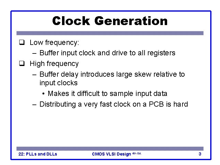 Clock Generation q Low frequency: – Buffer input clock and drive to all registers