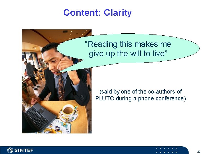 Content: Clarity “Reading this makes me give up the will to live” (said by