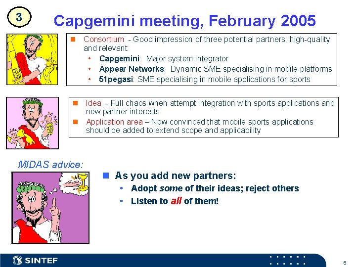 3 Capgemini meeting, February 2005 n Consortium - Good impression of three potential partners;