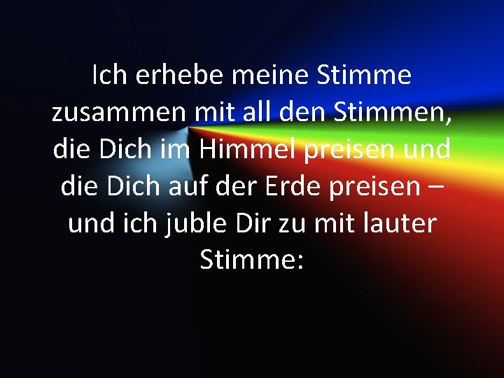 Ich erhebe meine Stimme zusammen mit all den Stimmen, die Dich im Himmel preisen