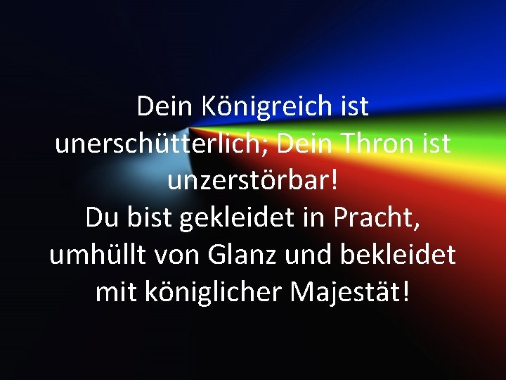 Dein Königreich ist unerschütterlich; Dein Thron ist unzerstörbar! Du bist gekleidet in Pracht, umhüllt