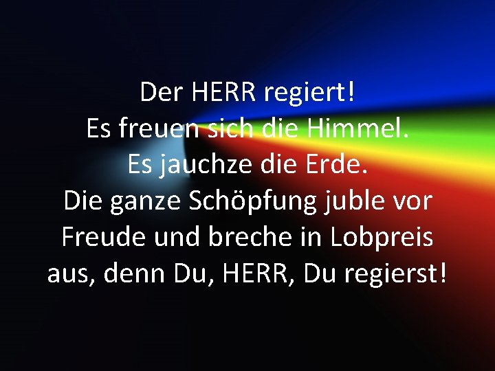 Der HERR regiert! Es freuen sich die Himmel. Es jauchze die Erde. Die ganze