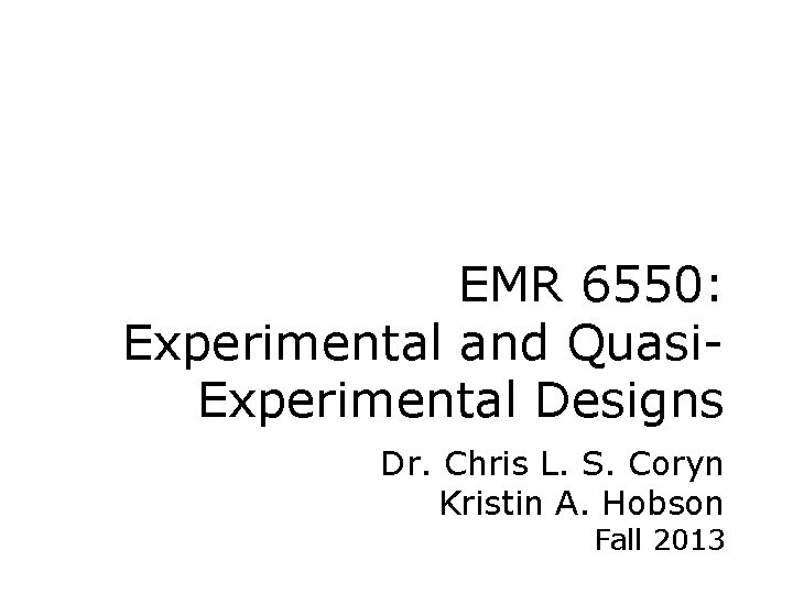 EMR 6550: Experimental and Quasi. Experimental Designs Dr. Chris L. S. Coryn Kristin A.