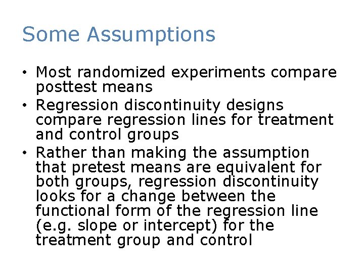 Some Assumptions • Most randomized experiments compare posttest means • Regression discontinuity designs compare