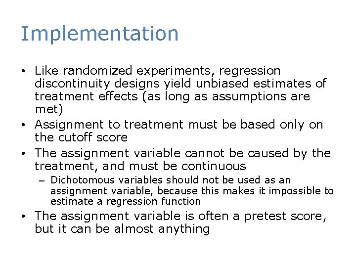 Implementation • Like randomized experiments, regression discontinuity designs yield unbiased estimates of treatment effects