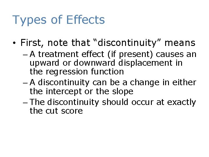 Types of Effects • First, note that “discontinuity” means – A treatment effect (if