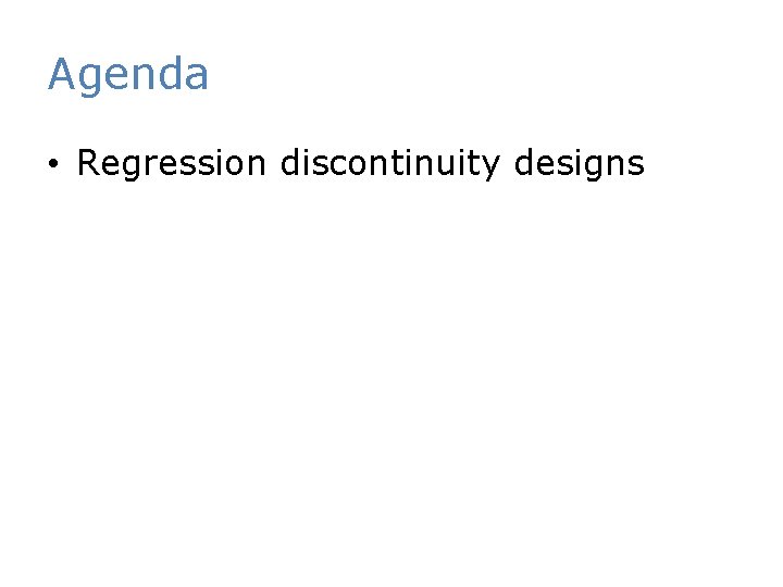 Agenda • Regression discontinuity designs 