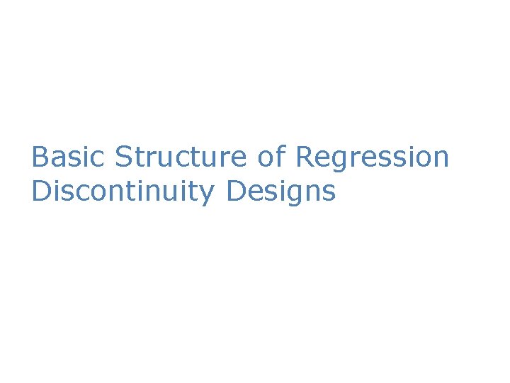 Basic Structure of Regression Discontinuity Designs 