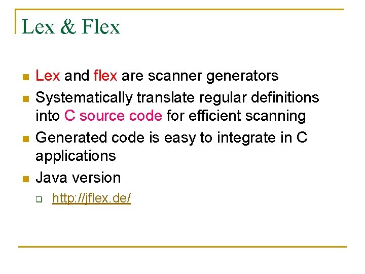 Lex & Flex n n Lex and flex are scanner generators Systematically translate regular