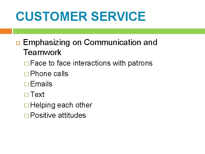 CUSTOMER SERVICE Emphasizing on Communication and Teamwork � Face to face interactions with patrons