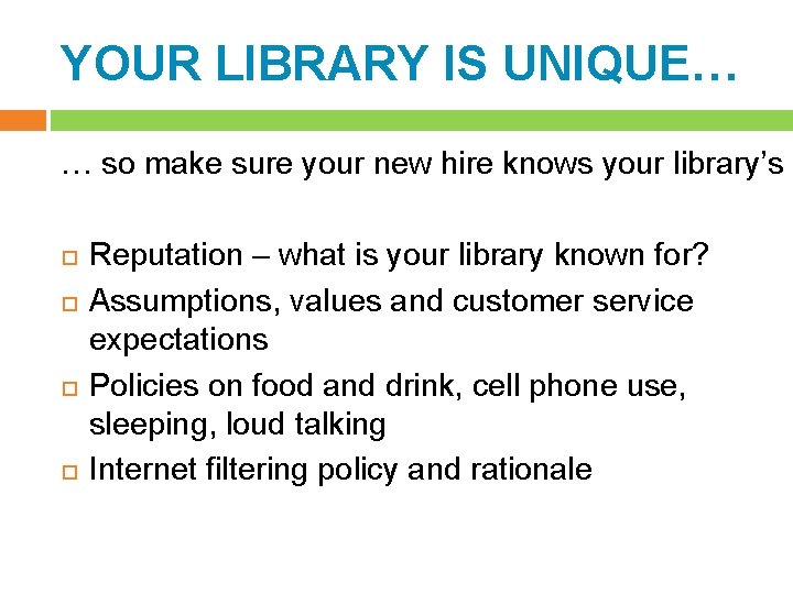 YOUR LIBRARY IS UNIQUE… … so make sure your new hire knows your library’s