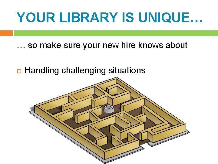 YOUR LIBRARY IS UNIQUE… … so make sure your new hire knows about Handling