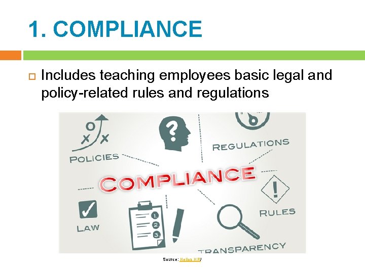 1. COMPLIANCE Includes teaching employees basic legal and policy-related rules and regulations Source: Helios