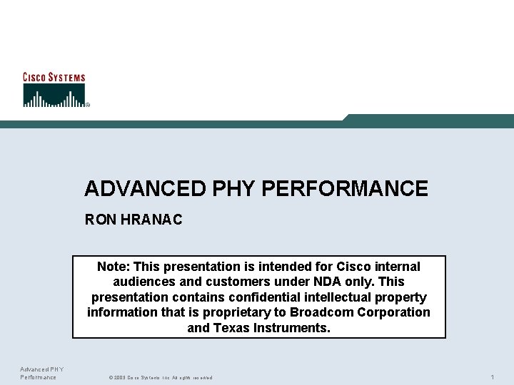 ADVANCED PHY PERFORMANCE RON HRANAC Note: This presentation is intended for Cisco internal audiences