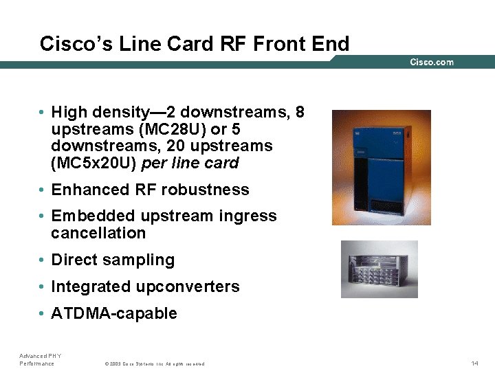 Cisco’s Line Card RF Front End • High density— 2 downstreams, 8 upstreams (MC