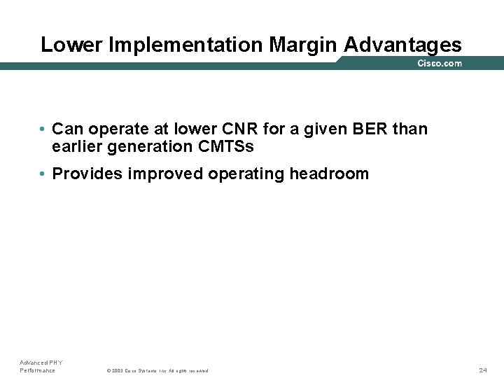 Lower Implementation Margin Advantages • Can operate at lower CNR for a given BER